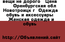 вещи не дорого › Цена ­ 250 - Оренбургская обл., Новотроицк г. Одежда, обувь и аксессуары » Женская одежда и обувь   